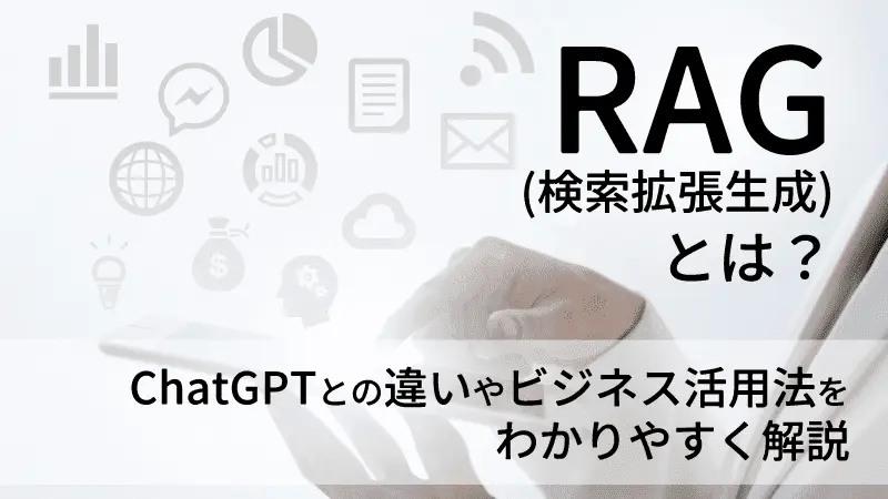 RAG（検索拡張生成）とは？ChatGPTとの違いやビジネス活用法をわかりやすく解説