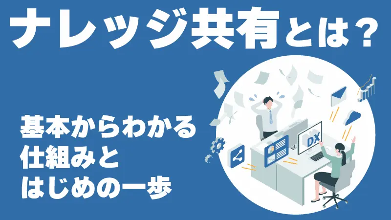 ナレッジ共有とは？基本からわかる仕組みとはじめの一歩