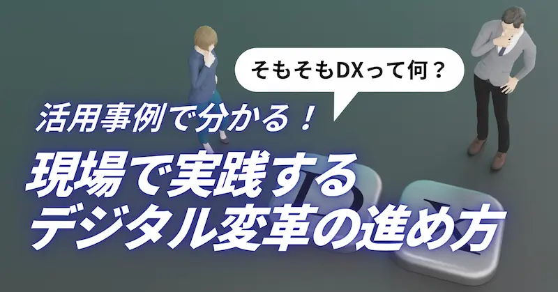 そもそもDXって何？｜活用事例で分かる！現場で実践するデジタル変革の進め方